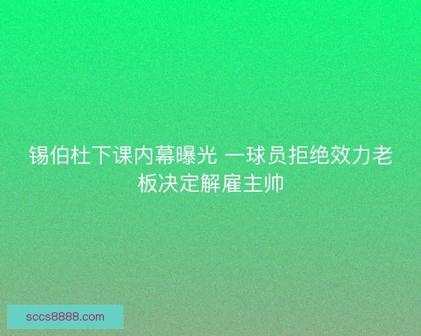 锡伯杜下课内幕曝光 一球员拒绝效力老板决定解雇主帅